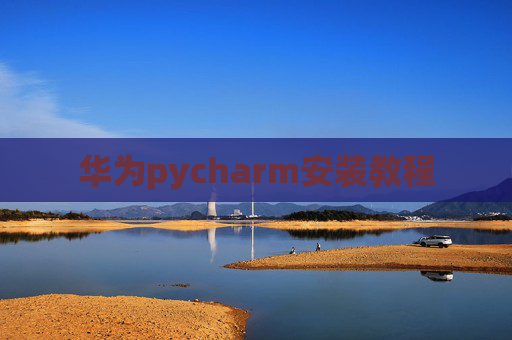 华为pycharm安装教程 华为pycharm安装教程
